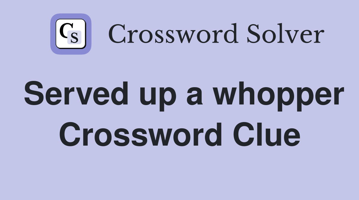 Served up a whopper Crossword Clue Answers Crossword Solver